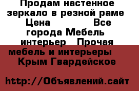 Продам настенное зеркало в резной раме › Цена ­ 20 000 - Все города Мебель, интерьер » Прочая мебель и интерьеры   . Крым,Гвардейское